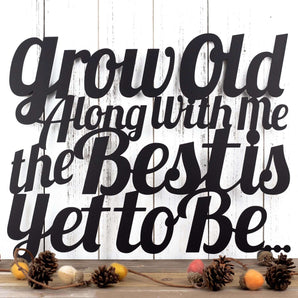 Grow Old Along with me the Best is Yet to Be metal sign, in matte black powder coat. 