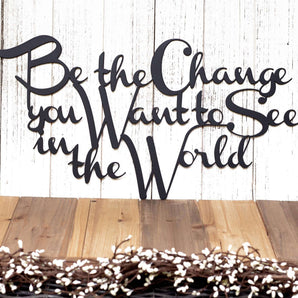 Be The Change You Want To See In The World Inspirational Metal Wall Art