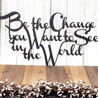 Be the Change you Want to See in the World metal wall art, in matte black powder coat.