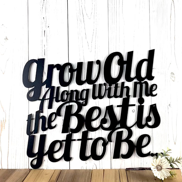 Grow old along with me the best is yet to be metal sign in matte black powder coat.