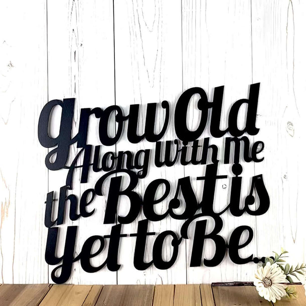 Grow old along with me the best is yet to be metal sign in matte black powder coat.
